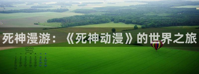 免费漫画风车漫画网：死神漫游：《死神动漫》的世界之旅