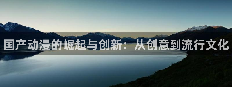 www风车动漫：国产动漫的崛起与创新：从创意到流行文化